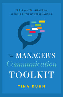The Manager’s Communication Toolkit: Tools and Techniques for Leading Difficult Personalities