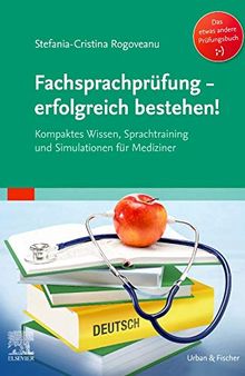 Fachsprachprüfung - erfolgreich bestehen!: Kompaktes Wissen, Sprachtraining und Simulationen für Mediziner