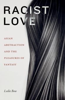 Racist Love: Asian Abstraction and the Pleasures of Fantasy