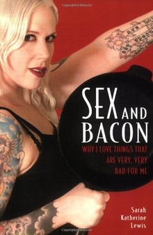 Sex and Bacon: Why I Love Things That Are Very, Very Bad for Me