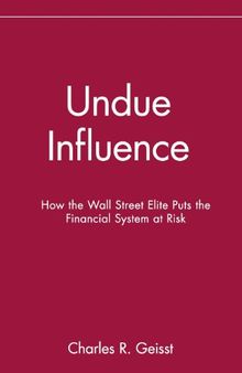 Undue Influence: How the Wall Street Elite Puts the Financial System at Risk