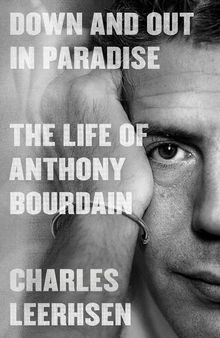 Down and Out in Paradise : The Life of Anthony Bourdain