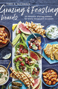 Grazing & Feasting Boards: 50 fabulous sharing platters for every mood and occasion