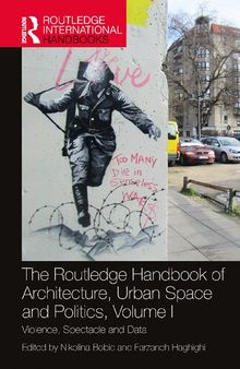 The Routledge Handbook of Architecture, Urban Space and Politics, Volume I: Violence, Spectacle and Data