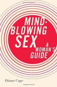 Mind-Blowing Sex: A Woman's Guide