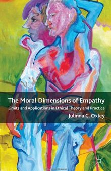 The Moral Dimensions of Empathy: Limits and Applications in Ethical Theory and Practice