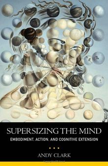 Supersizing the Mind: Embodiment, Action, and Cognitive Extension