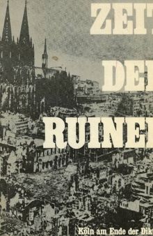 Zeit der Ruinen. Köln am Ende der Diktatur (1945)