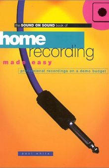 Home Recording Made Easy: Professional Recordings on a Demo Budget