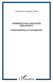 COMMENT LES LANGUES SE MÉLANGENT: Codeswitching en Francophonie