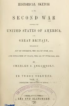 Historical Sketch of the Second War between the United States of America and Great Britain, Declared by Act of Congress the 18th of June 1812, and Concluded the 15th of February 1815
