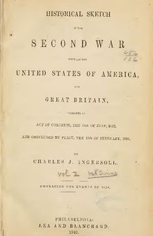 Historical Sketch of the Second War between the United States of America and Great Britain, Declared by Act of Congress the 18th of June 1812, and Concluded the 15th of February 1815