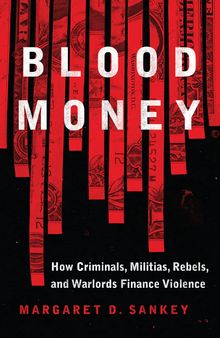 Blood Money: How Criminals Militias Rebels and Warlords Finance Violence
