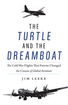 The Turtle and the Dreamboat: The Cold War Flights That Forever Changed the Course of Global Aviation