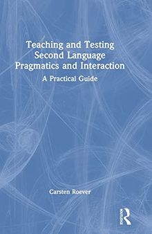 Teaching and Testing Second Language Pragmatics and Interaction: A Practical Guide (Second Language Acquisition Research Series)