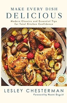 Make Every Dish Delicious: Modern Classics and Essential Tips for Total Kitchen Confidence