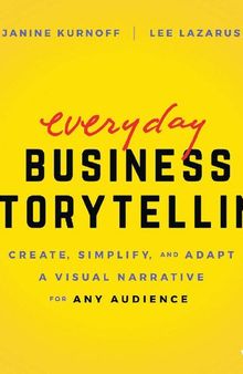 Everyday Business Storytelling : Create, Simplify, and Adapt A Visual Narrative for Any Audience 2022 Janine Turnoff