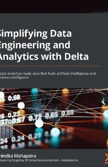 Simplifying Data Engineering and Analytics with Delta: Create analytics-ready data that fuels artificial intelligence and business intelligence Anindita Mahapatra