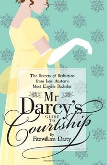 Mr Darcy's Guide to Courtship: The Secrets of Seduction from Jane Austen's Most Eligible Bachelor