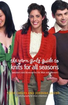 The Yarn Girls' Guide to Knits for All Seasons: Sweaters and Accessories for Men and Women
