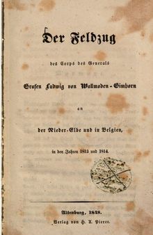 Der Feldzug des Corps des Grafen Ludwig von Wallmoden-Gimborn an der Nieder-Elbe und in Belgien in den Jahren 1813 und 1814