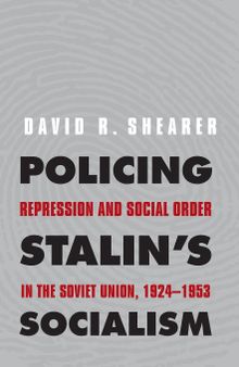 Policing Stalin's Socialism: Repression and Social Order in the Soviet Union, 1924-1953
