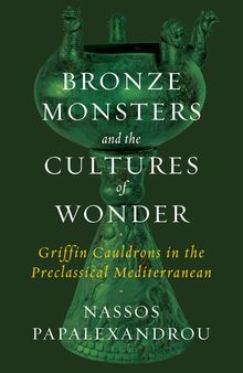Bronze Monsters and the Cultures of Wonder: Griffin Cauldrons in the Preclassical Mediterranean