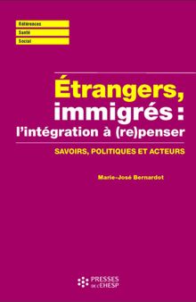 Étrangers, immigrés : (re)penser l'intégration: Savoirs, politiques et acteurs