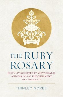 The Ruby Rosary : Joyfully Accepted by Vidyadharas and Dakinis as the Ornament of a Necklace