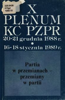 X Plenum KC PZPR 20-21 grudnia 1988 r. · 16-18 stycznia 1989 r. Partia w przemianach — przemiany w partii