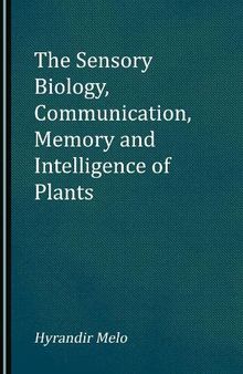 The Sensory Biology, Communication, Memory and Intelligence of Plants