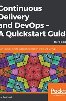 Continuous Delivery and DevOps – A Quickstart Guide: Start your journey to successful adoption of CD and DevOps, 3rd Edition