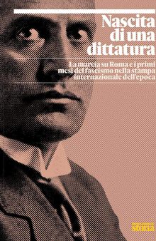 Nascita di una dittatura. Come la stampa di tutto il mondo raccontò l'avvento del fascismo