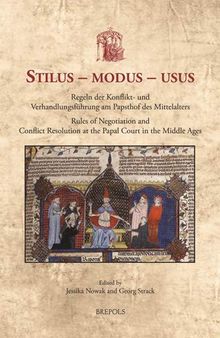Stilus - modus - usus: Regeln der Konflikt- und Verhandlungsführung am Papsthof des Mittelalters - Rules of Negotiation and Conflict Resolution at the Papal Court in the Middle Ages
