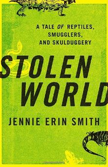 Stolen World: A Tale of Reptiles, Smugglers, and Skulduggery