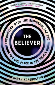 The Believer: Encounters with the Beginning, the End, and our Place in the Middle
