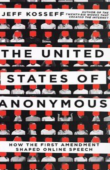 The United States of Anonymous: How the First Amendment Shaped Online Speech