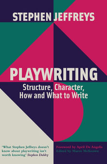 Playwriting: Structure, Character, How and What to Write