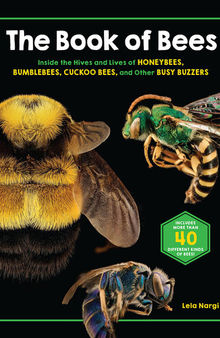 The Book of Bees: Inside the Hives and Lives of Honeybees, Bumblebees, Cuckoo Bees, and Other Busy Buzzers