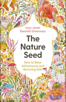 The Nature Seed: How to Raise Adventurous and Nurturing Kids