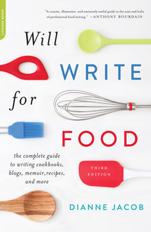 Will Write for Food: The Complete Guide to Writing Cookbooks, Blogs, Memoir, Recipes, and More