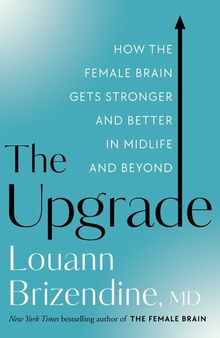The Upgrade: How the Female Brain Remakes Itself--For the Better--In the Second Half of Life
