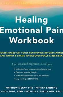 Healing Emotional Pain Workbook: Process-Based CBT Tools for Moving Beyond Sadness, Fear, Worry, and Shame to Discover Peace and Resilience
