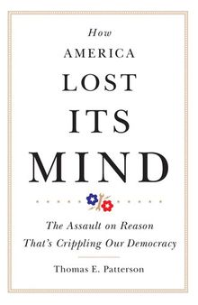 How America Lost Its Mind: The Assault on Reason That’s Crippling Our Democracy