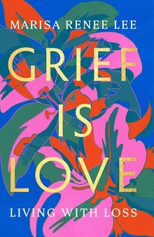 Grief Is Love: Living with Loss