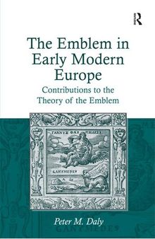 The Emblem in Early Modern Europe: Contributions to the Theory of the Emblem