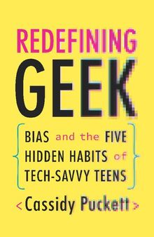 Redefining Geek: Bias and the Five Hidden Habits of Tech-Savvy Teens