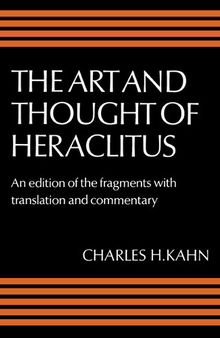 The Art and Thought of Heraclitus: A New Arrangement and Translation of the Fragments with Literary and Philosophical Commentary