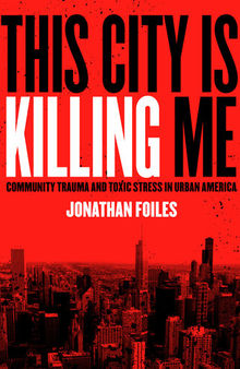 This City Is Killing Me: Community Trauma and Toxic Stress in Urban America