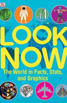 Look Now: The World in Facts, Stats, and Graphics